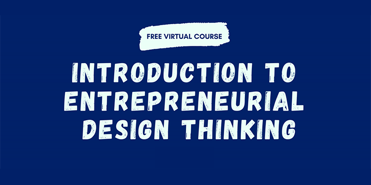 Free Virtual Course: Introduction to Entrepreneurial Design Thinking