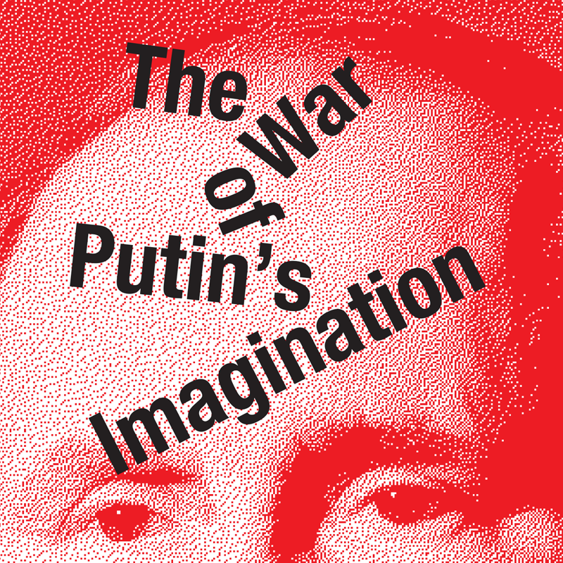 The War of Putin’s Imagination from Harriman Magazine The War of Putin’s Imagination from Harriman Magazine