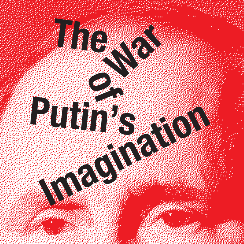 The War of Putin’s Imagination from Harriman Magazine